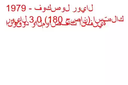 1979 - فوكسهول رويال
رويال 3.0 (180 حصان) استهلاك الوقود والمواصفات الفنية