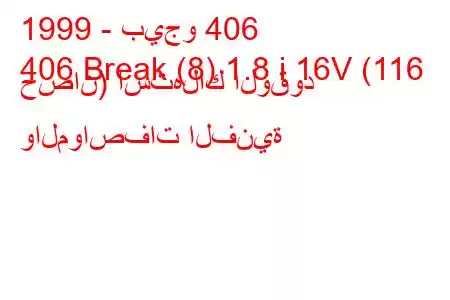 1999 - بيجو 406
406 Break (8) 1.8 i 16V (116 حصان) استهلاك الوقود والمواصفات الفنية