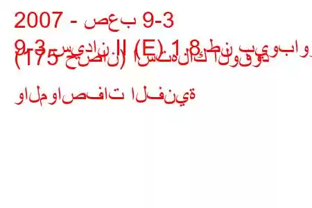 2007 - صعب 9-3
9-3 سيدان II (E) 1.8 طن بيوباور (175 حصان) استهلاك الوقود والمواصفات الفنية