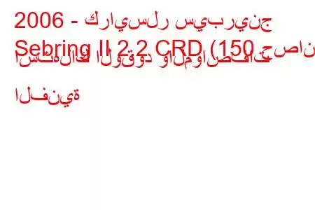 2006 - كرايسلر سيبرينج
Sebring II 2.2 CRD (150 حصان) استهلاك الوقود والمواصفات الفنية