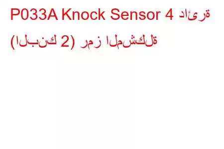 P033A Knock Sensor 4 دائرة (البنك 2) رمز المشكلة