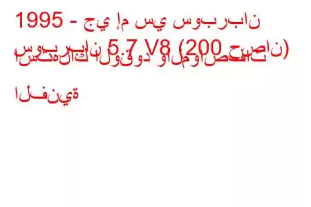 1995 - جي إم سي سوبربان
سوبربان 5.7 V8 (200 حصان) استهلاك الوقود والمواصفات الفنية