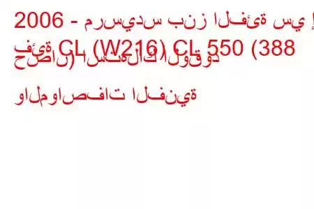 2006 - مرسيدس بنز الفئة سي إل
فئة CL (W216) CL 550 (388 حصان) استهلاك الوقود والمواصفات الفنية