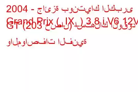 2004 - جائزة بونتياك الكبرى
Grand Prix (_IX_) 3.8 i V6 12V GT (203 حصان) استهلاك الوقود والمواصفات الفنية