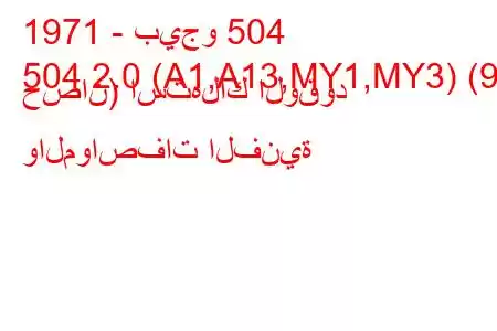 1971 - بيجو 504
504 2.0 (A1,A13,MY1,MY3) (97 حصان) استهلاك الوقود والمواصفات الفنية