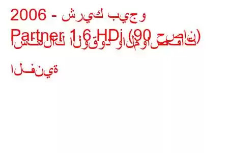 2006 - شريك بيجو
Partner 1.6 HDi (90 حصان) استهلاك الوقود والمواصفات الفنية