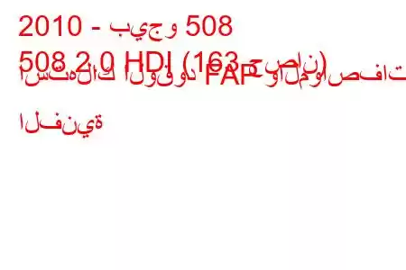 2010 - بيجو 508
508 2.0 HDI (163 حصان) استهلاك الوقود FAP والمواصفات الفنية