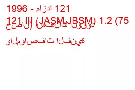 1996 - مازدا 121
121 III (JASM,JBSM) 1.2 (75 حصان) استهلاك الوقود والمواصفات الفنية