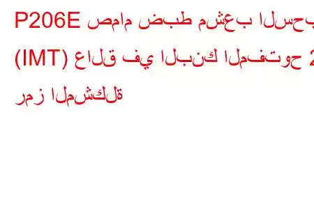 P206E صمام ضبط مشعب السحب (IMT) عالق في البنك المفتوح 2 رمز المشكلة