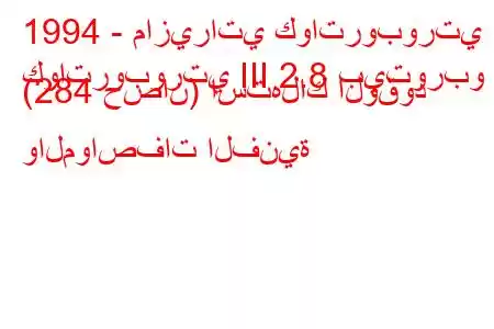 1994 - مازيراتي كواتروبورتي
كواتروبورتي III 2.8 بيتوربو (284 حصان) استهلاك الوقود والمواصفات الفنية