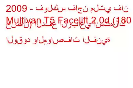 2009 - فولكس فاجن ملتي فان
Multivan T5 Facelift 2.0d (180 حصان) الدفع الرباعي استهلاك الوقود والمواصفات الفنية