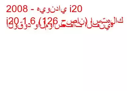 2008 - هيونداي i20
i20 1.6 (126 حصان) استهلاك الوقود والمواصفات الفنية