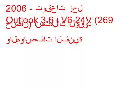 2006 - توقعات زحل
Outlook 3.6 i V6 24V (269 حصان) استهلاك الوقود والمواصفات الفنية