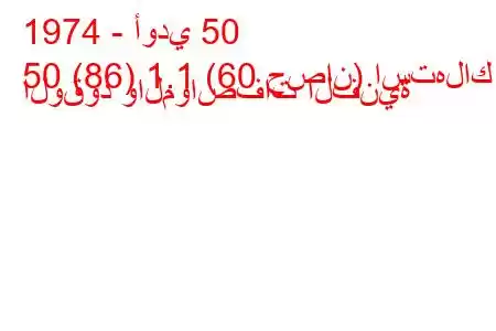 1974 - أودي 50
50 (86) 1.1 (60 حصان) استهلاك الوقود والمواصفات الفنية