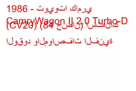 1986 - تويوتا كامري
CamryWagon II 2.0 Turbo-D (CV20) (84 حصان) استهلاك الوقود والمواصفات الفنية