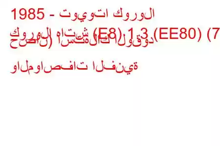 1985 - تويوتا كورولا
كورولا هاتش (E8) 1.3 (EE80) (75 حصان) استهلاك الوقود والمواصفات الفنية