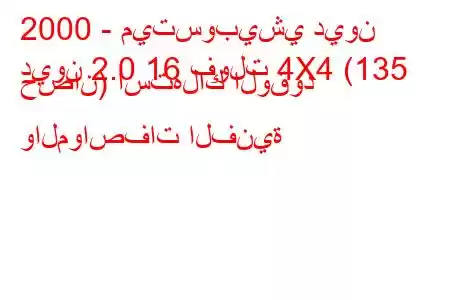 2000 - ميتسوبيشي ديون
ديون 2.0 16 فولت 4X4 (135 حصان) استهلاك الوقود والمواصفات الفنية