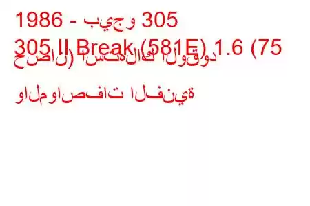 1986 - بيجو 305
305 II Break (581E) 1.6 (75 حصان) استهلاك الوقود والمواصفات الفنية