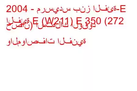 2004 - مرسيدس بنز الفئة-E
الفئة E (W211) E 350 (272 حصان) استهلاك الوقود والمواصفات الفنية