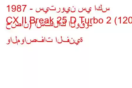 1987 - سيتروين سي اكس
CX II Break 25 D Turbo 2 (120 حصان) استهلاك الوقود والمواصفات الفنية