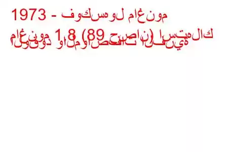 1973 - فوكسهول ماغنوم
ماغنوم 1.8 (89 حصان) استهلاك الوقود والمواصفات الفنية