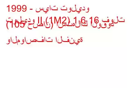 1999 - سيات توليدو
توليدو II (1M2) 1.6 16 فولت (105 حصان) استهلاك الوقود والمواصفات الفنية