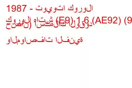 1987 - تويوتا كورولا
كورولا هاتش (E9) 1.6 (AE92) (90 حصان) استهلاك الوقود والمواصفات الفنية