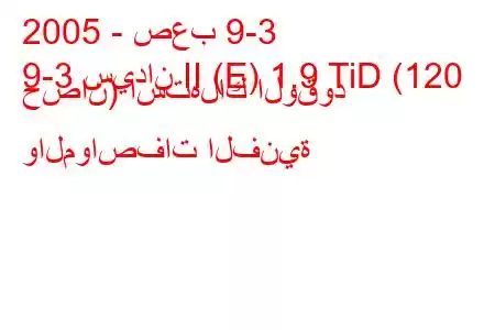 2005 - صعب 9-3
9-3 سيدان II (E) 1.9 TiD (120 حصان) استهلاك الوقود والمواصفات الفنية