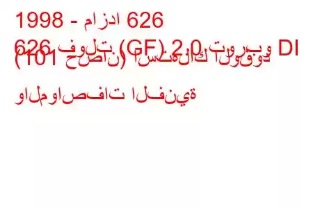 1998 - مازدا 626
626 فولت (GF) 2.0 توربو DI (101 حصان) استهلاك الوقود والمواصفات الفنية