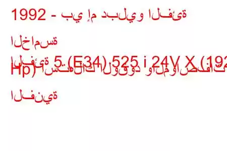 1992 - بي إم دبليو الفئة الخامسة
الفئة 5 (E34) 525 i 24V X (192 Hp) استهلاك الوقود والمواصفات الفنية