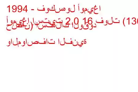 1994 - فوكسهول أوميغا
أوميغا إستيت 2.0 16 فولت (136 حصان) استهلاك الوقود والمواصفات الفنية