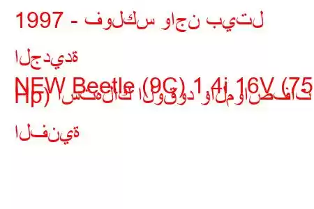 1997 - فولكس واجن بيتل الجديدة
NEW Beetle (9C) 1.4i 16V (75 Hp) استهلاك الوقود والمواصفات الفنية