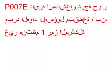 P007E دائرة استشعار درجة حرارة مبرد الهواء المسؤول متقطعة / بنك غير منتظم 1 رمز المشكلة