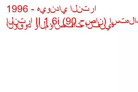 1996 - هيونداي النترا
إلنترا II 1.6i (90 حصان) استهلاك الوقود والمواصفات الفنية