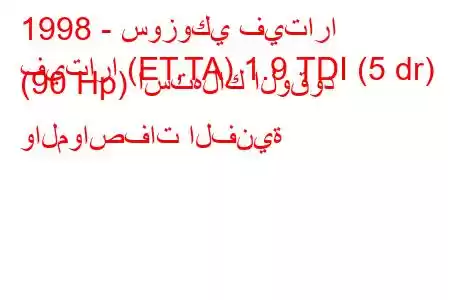 1998 - سوزوكي فيتارا
فيتارا (ET,TA) 1.9 TDI (5 dr) (90 Hp) استهلاك الوقود والمواصفات الفنية