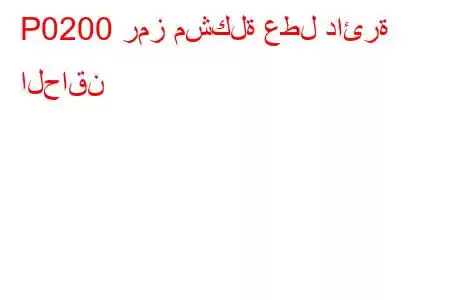 P0200 رمز مشكلة عطل دائرة الحاقن