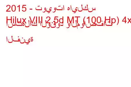 2015 - تويوتا هايلكس
Hilux VIII 2.5d MT (100 Hp) 4x4 استهلاك الوقود والمواصفات الفنية