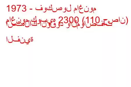 1973 - فوكسهول ماغنوم
ماغنوم كوبيه 2300 (110 حصان) استهلاك الوقود والمواصفات الفنية