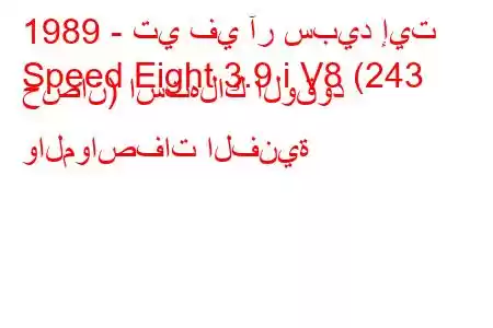 1989 - تي في آر سبيد إيت
Speed ​​Eight 3.9 i V8 (243 حصان) استهلاك الوقود والمواصفات الفنية