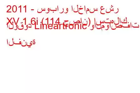 2011 - سوبارو الخامس عشر
XV 1.6i (114 حصان) استهلاك الوقود Lineartronic والمواصفات الفنية