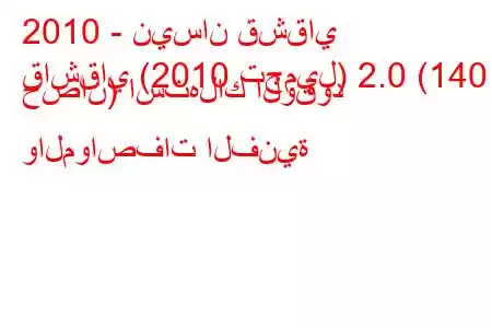 2010 - نيسان قشقاي
قاشقاي (2010 تجميل) 2.0 (140 حصان) استهلاك الوقود والمواصفات الفنية