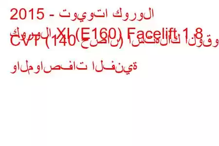 2015 - تويوتا كورولا
كورولا XI (E160) Facelift 1.8 CVT (140 حصان) استهلاك الوقود والمواصفات الفنية