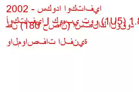 2002 - سكودا اوكتافيا
أوكتافيا I كومبي تور (1U5) 1.8 طن (180 حصان) استهلاك الوقود والمواصفات الفنية