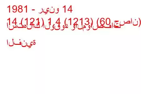 1981 - رينو 14
14 (121) 1.4 (1213) (60 حصان) استهلاك الوقود والمواصفات الفنية