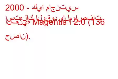 2000 - كيا ماجنتيس
استهلاك الوقود والمواصفات الفنية Magentis I 2.0 (136 حصان).