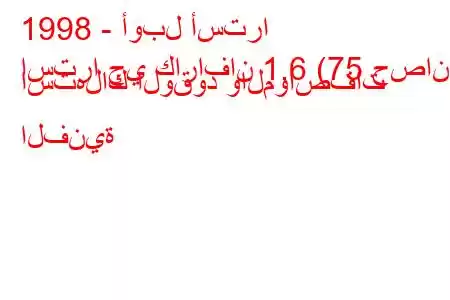 1998 - أوبل أسترا
استرا جي كارافان 1.6 (75 حصان) استهلاك الوقود والمواصفات الفنية