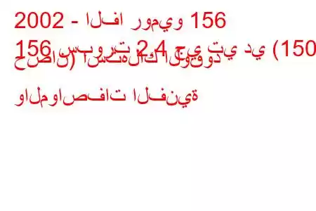 2002 - الفا روميو 156
156 سبورت 2.4 جي تي دي (150 حصان) استهلاك الوقود والمواصفات الفنية