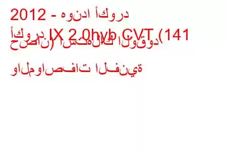 2012 - هوندا أكورد
أكورد IX 2.0hyb CVT (141 حصان) استهلاك الوقود والمواصفات الفنية