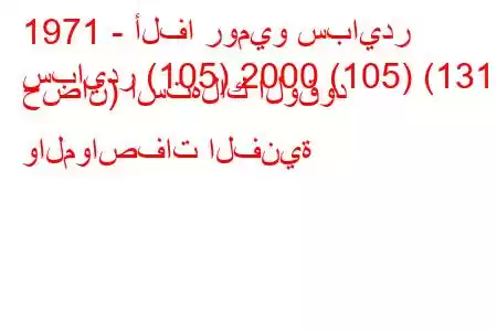 1971 - ألفا روميو سبايدر
سبايدر (105) 2000 (105) (131 حصان) استهلاك الوقود والمواصفات الفنية