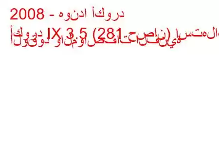 2008 - هوندا أكورد
أكورد IX 3.5 (281 حصان) استهلاك الوقود والمواصفات الفنية